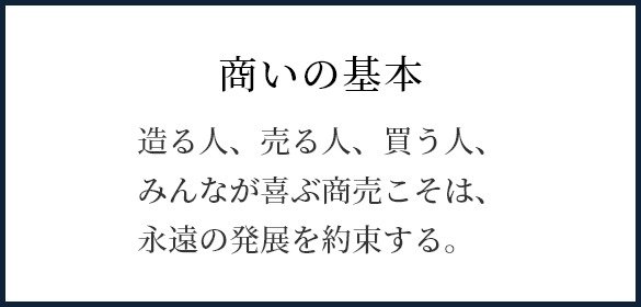 商いの基本　造る人、売る人、買う人、 みんなが喜ぶ商売こそは、 永遠の発展を約束する。